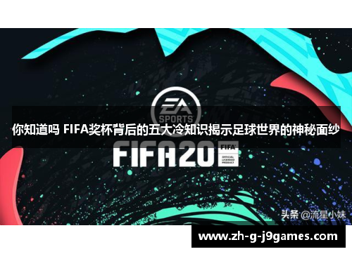 你知道吗 FIFA奖杯背后的五大冷知识揭示足球世界的神秘面纱