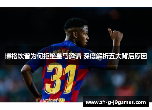 博格坎普为何拒绝皇马邀请 深度解析五大背后原因