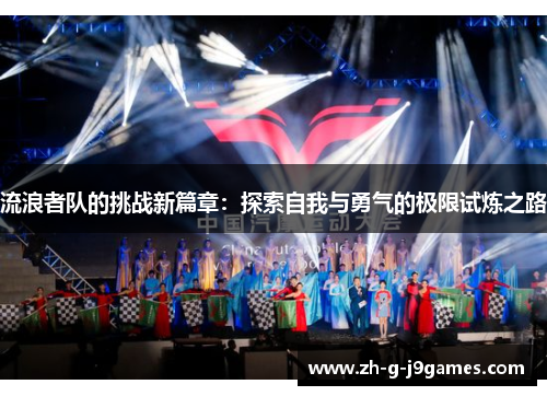 流浪者队的挑战新篇章：探索自我与勇气的极限试炼之路