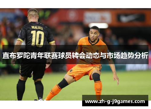 直布罗陀青年联赛球员转会动态与市场趋势分析