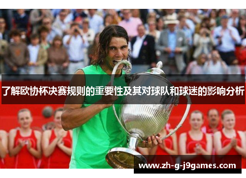 了解欧协杯决赛规则的重要性及其对球队和球迷的影响分析