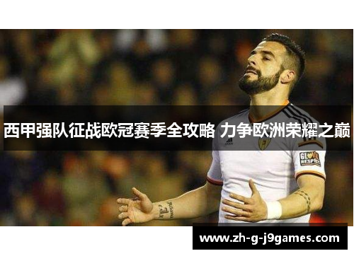 西甲强队征战欧冠赛季全攻略 力争欧洲荣耀之巅