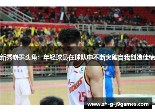 新秀崭露头角：年轻球员在球队中不断突破自我创造佳绩