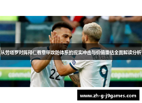 从劳塔罗对阵拜仁看意甲攻防体系的现实冲击与价值重估全面解读分析 从劳塔罗对阵拜仁看意甲攻防体系的现实冲击与价值重估全面解读分析