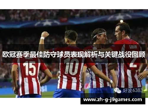 欧冠赛季最佳防守球员表现解析与关键战役回顾 欧冠赛季最佳防守球员表现解析与关键战役回顾