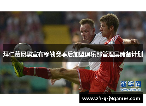 拜仁慕尼黑宣布穆勒赛季后加盟俱乐部管理层储备计划