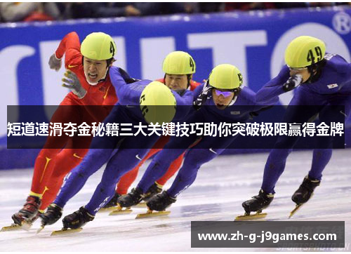 短道速滑夺金秘籍三大关键技巧助你突破极限赢得金牌 短道速滑夺金秘籍三大关键技巧助你突破极限赢得金牌