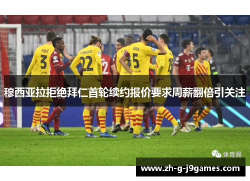 穆西亚拉拒绝拜仁首轮续约报价要求周薪翻倍引关注 穆西亚拉拒绝拜仁首轮续约报价要求周薪翻倍引关注