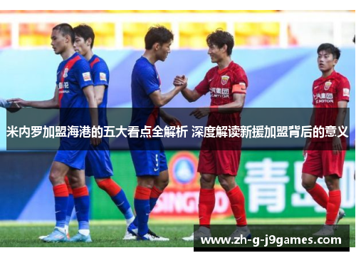 米内罗加盟海港的五大看点全解析 深度解读新援加盟背后的意义