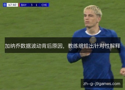 加纳乔数据波动背后原因，教练组给出针对性解释