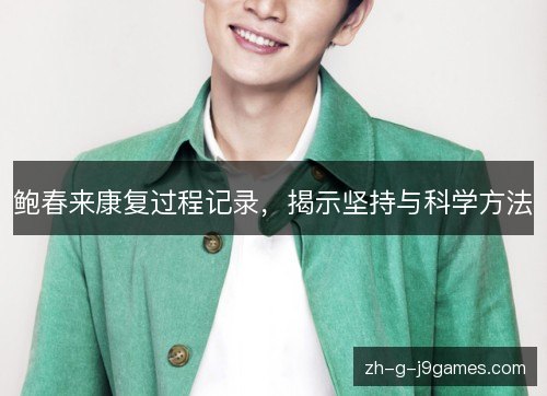 鲍春来康复过程记录,揭示坚持与科学方法 鲍春来康复过程记录,揭示坚持与科学方法
