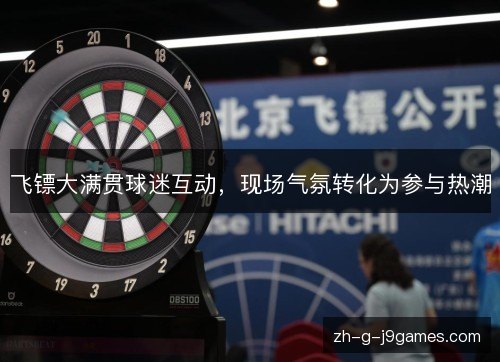 飞镖大满贯球迷互动,现场气氛转化为参与热潮 飞镖大满贯球迷互动,现场气氛转化为参与热潮